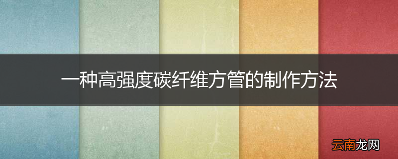 一种高强度碳纤维方管的制作方法