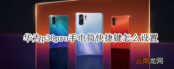 华为p30pro手电筒快捷键