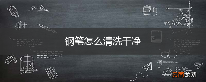 钢笔怎么清洗干净