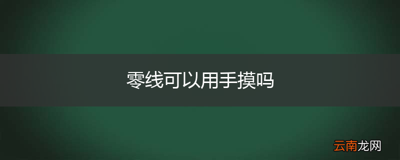 零线可以用手摸吗