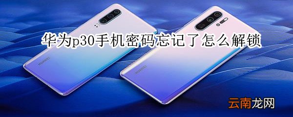 华为p30手机密码忘记了怎么解锁