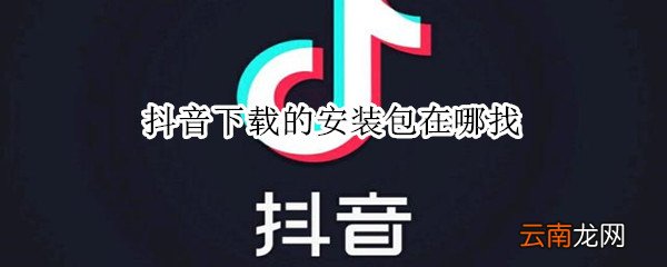 抖音下载的安装包在哪找