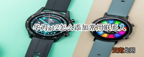 华为gt2怎么添加常用联系人