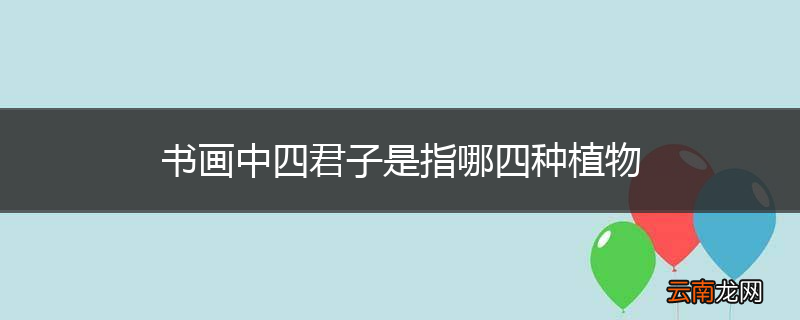 书画中四君子是指哪四种植物