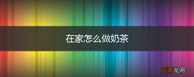 在家怎么做奶茶