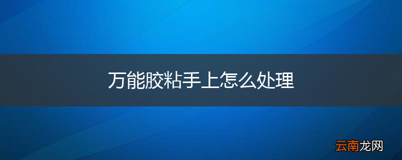 万能胶粘手上怎么处理
