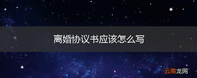 离婚协议书应该怎么写