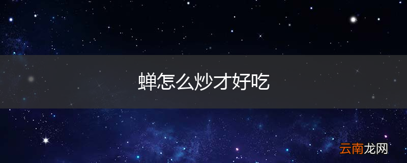 蝉怎么炒才好吃