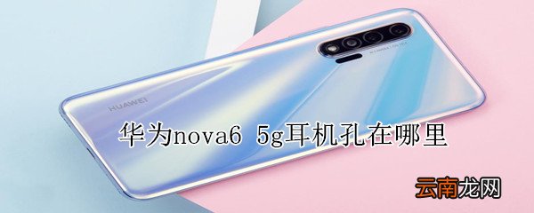华为nova65g耳机孔在哪里