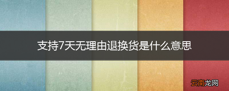 支持7天无理由退换货是什么意思