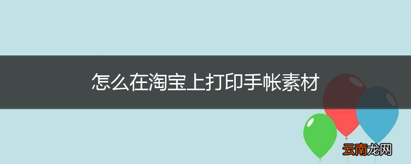 怎么在淘宝上打印手帐素材