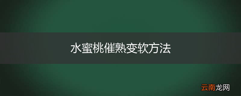 水蜜桃催熟变软方法