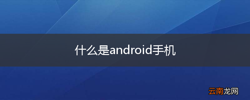 什么是android手机