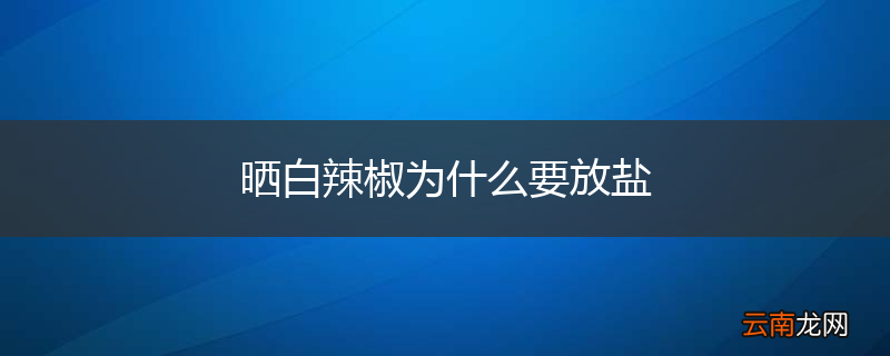 晒白辣椒为什么要放盐