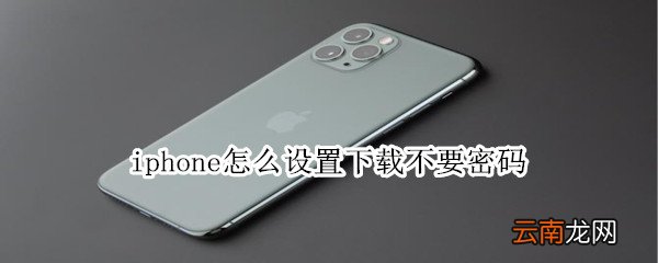 iphone怎么设置下载不要密码