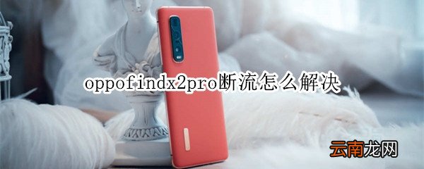 oppofindx2pro断流怎么解决