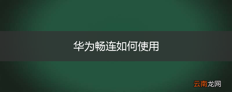 华为畅连如何使用