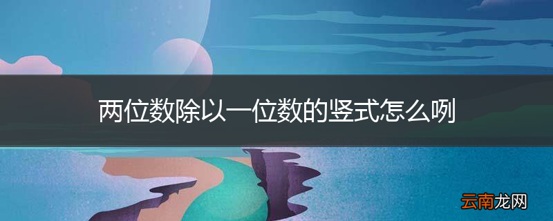 两位数除以一位数的竖式怎么咧