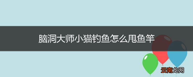 脑洞大师小猫钓鱼怎么甩鱼竿