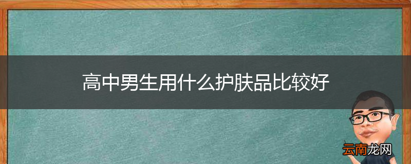 高中男生用什么护肤品比较好