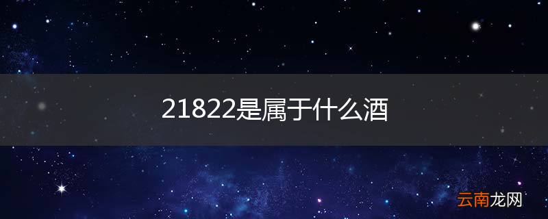 21822是属于什么酒