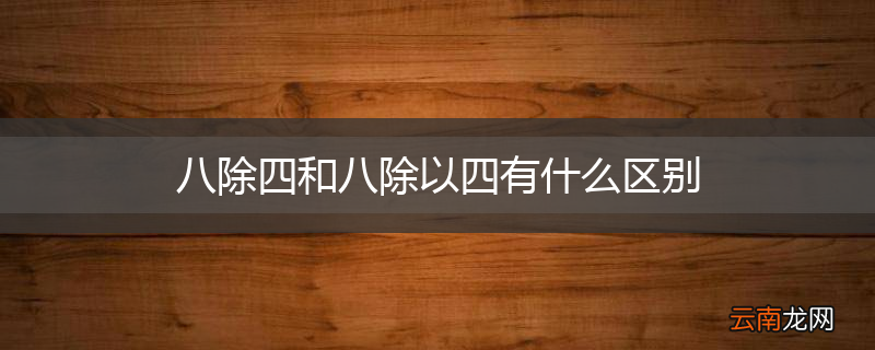 八除四和八除以四有什么区别