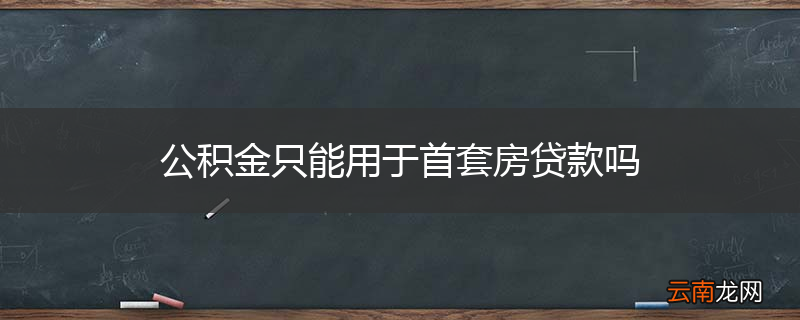 公积金只能用于首套房贷款吗