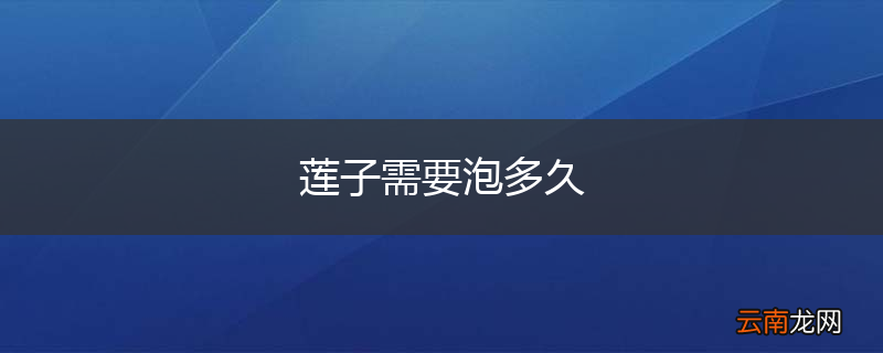 莲子需要泡多久