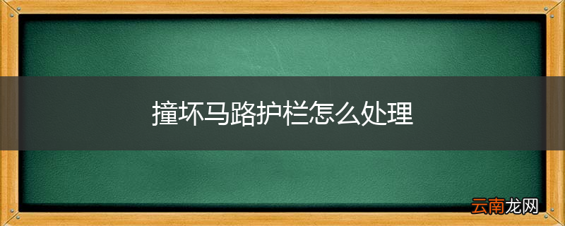 撞坏马路护栏怎么处理