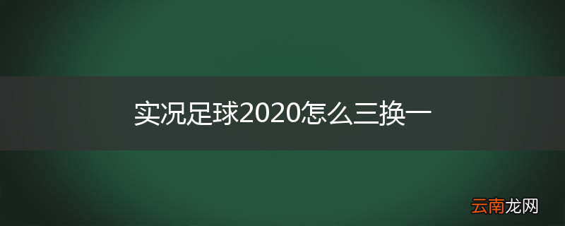 实况足球2020怎么三换一