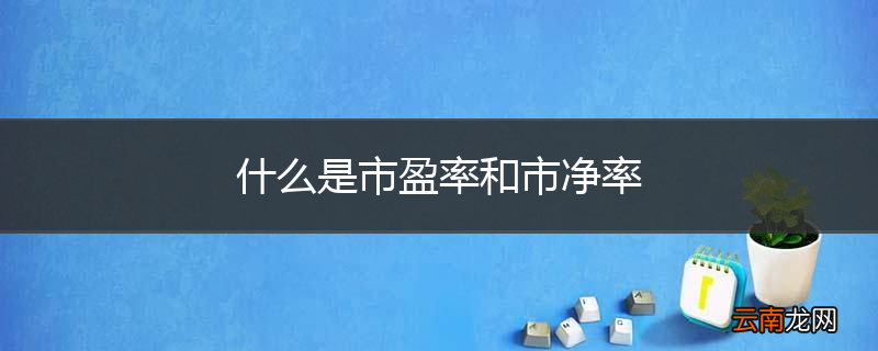 什么是市盈率和市净率