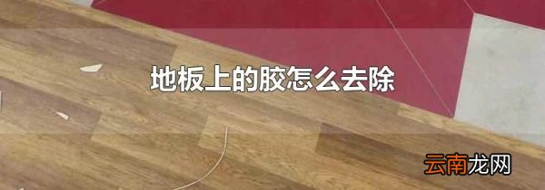 地板上的胶怎么去除