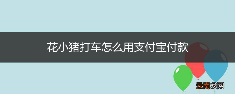 花小猪打车怎么用支付宝付款