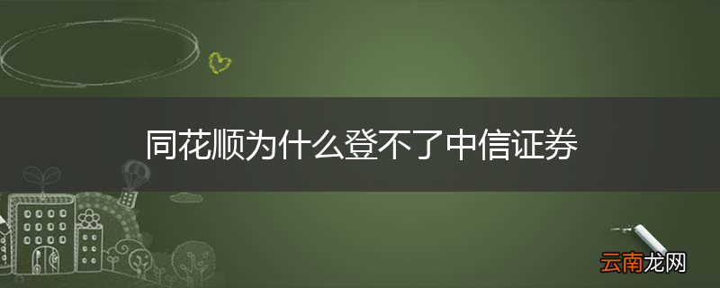 同花顺为什么登不了中信证券