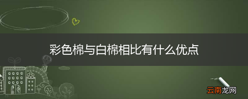 彩色棉与白棉相比有什么优点