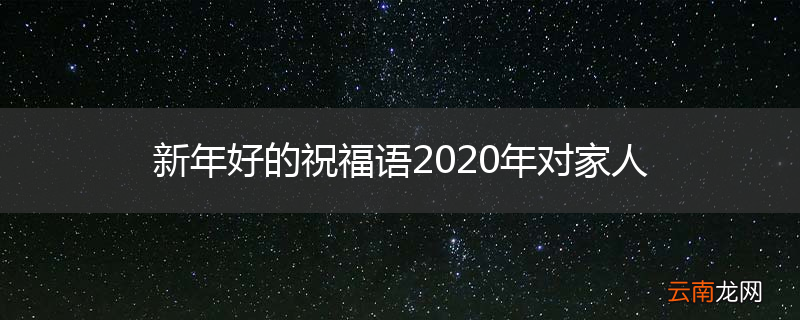 新年好的祝福语2020年对家人