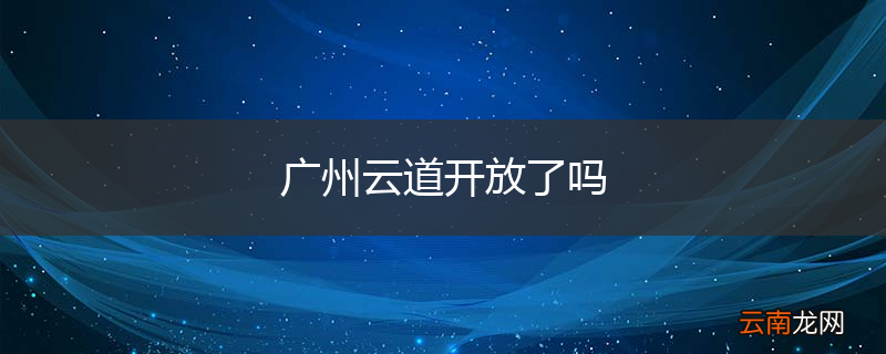 广州云道开放了吗