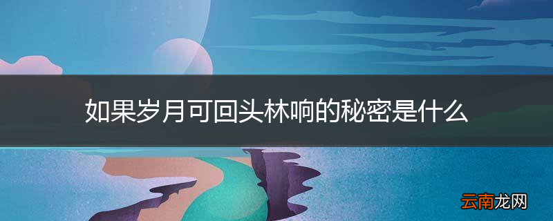 如果岁月可回头林响的秘密是什么