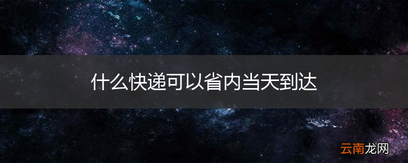 什么快递可以省内当天到达