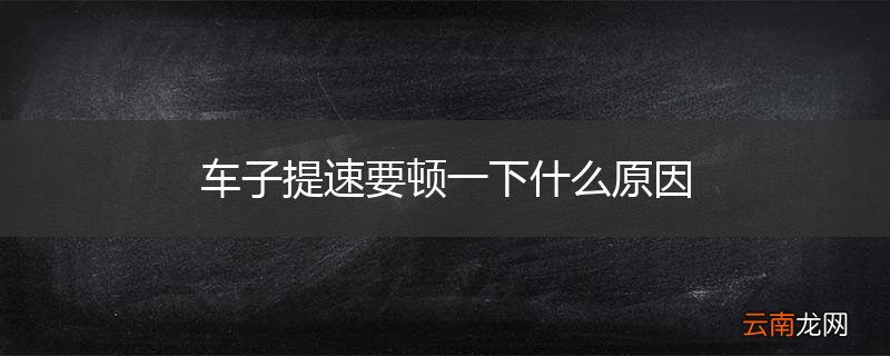 车子提速要顿一下什么原因