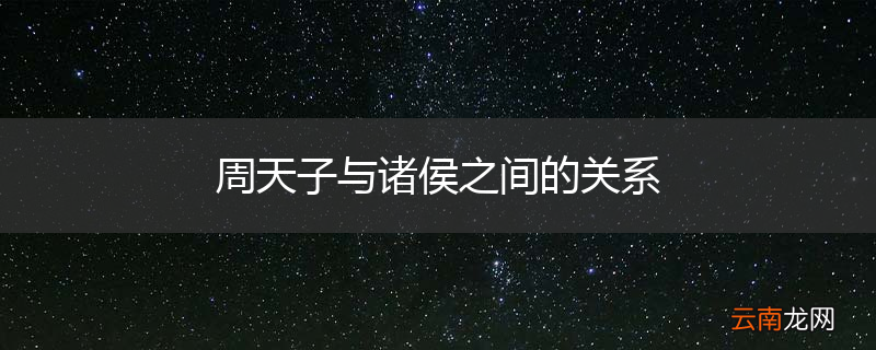 周天子与诸侯之间的关系