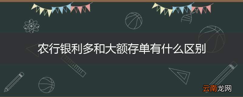 农行银利多和大额存单有什么区别