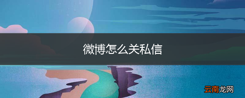 微博怎么关私信