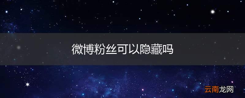 微博粉丝可以隐藏吗