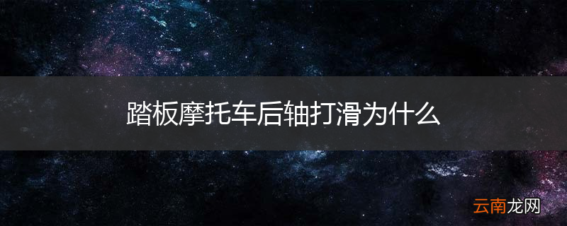 踏板摩托车后轴打滑为什么