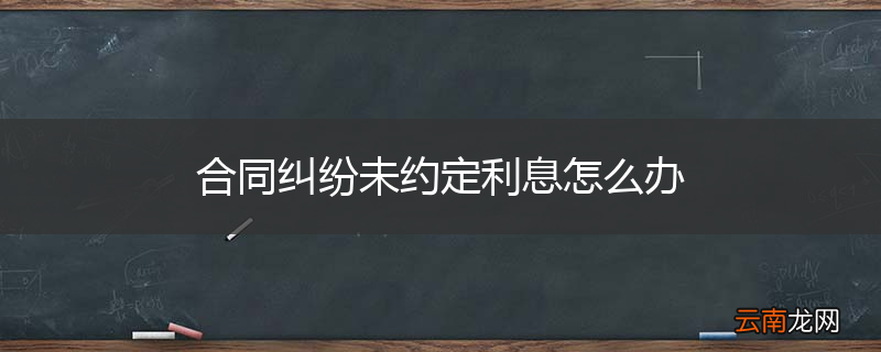 合同纠纷未约定利息怎么办