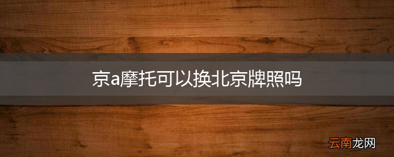 京a摩托可以换北京牌照吗