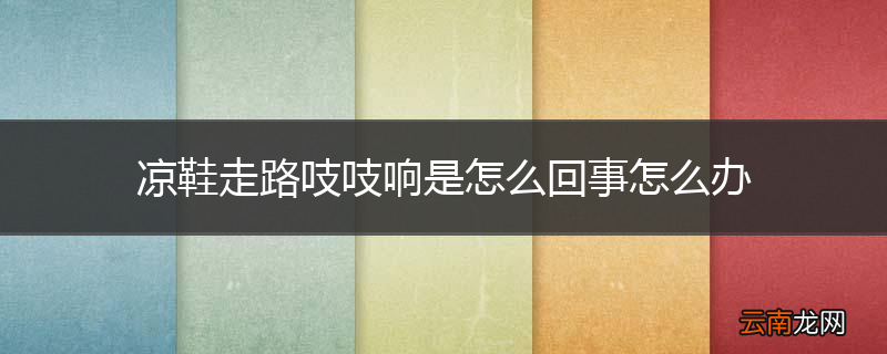 凉鞋走路吱吱响是怎么回事怎么办