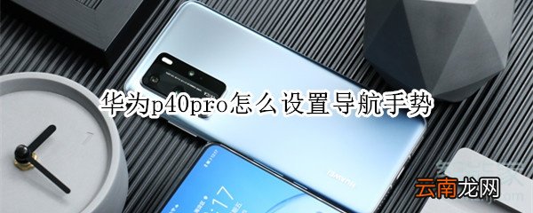 华为p40pro怎么设置导航手势
