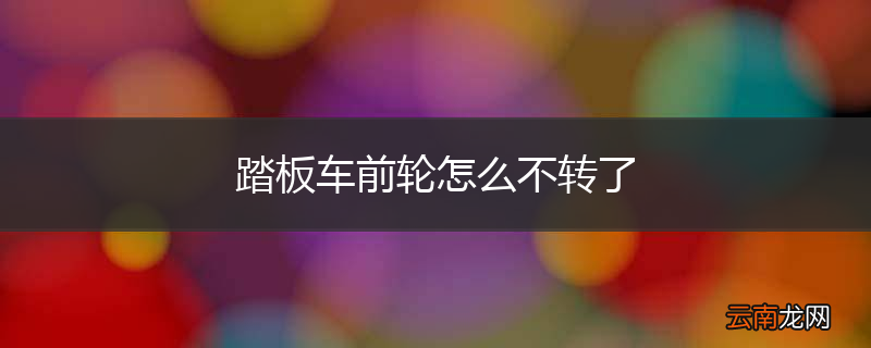 踏板车前轮怎么不转了